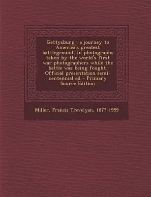 Book cover for Gettysburg; A Journey to America's Greatest Battleground, in Photographs Taken by the World's First War Photographers While the Battle Was Being Fough