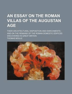 Book cover for An Essay on the Roman Villas of the Augustan Age; Their Architectural Disposition and Enrichments and on the Remains of the Roman Domestic Edifices Discovered in Great Britain