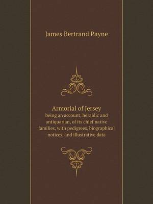 Book cover for Armorial of Jersey being an account, heraldic and antiquarian, of its chief native families, with pedigrees, biographical notices, and illustrative data