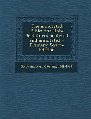 Book cover for The Annotated Bible; The Holy Scriptures Analysed and Annotated - Primary Source Edition