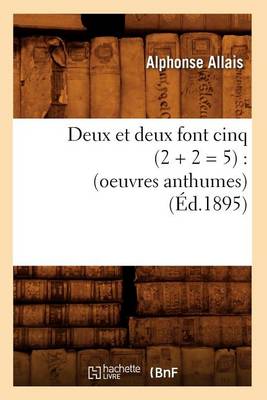Book cover for Deux Et Deux Font Cinq (2 + 2 = 5): (Oeuvres Anthumes) (Ed.1895)