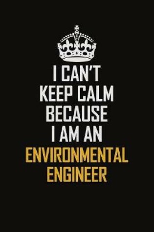 Cover of I Can't Keep Calm Because I Am An environmental engineer