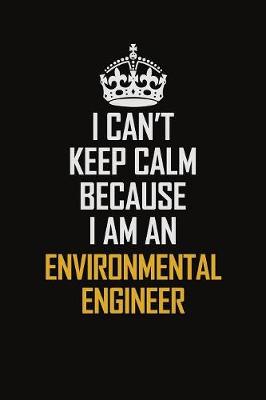 Book cover for I Can't Keep Calm Because I Am An environmental engineer