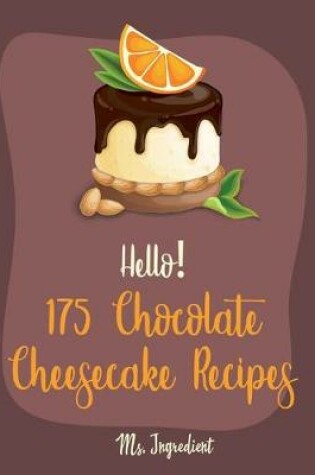 Cover of Hello! 175 Chocolate Cheesecake Recipes