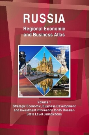 Cover of Russia Regional Economic and Business Atlas Volume 1 Strategic Economic, Business Development and Investment Information for 85 Russian State Level Jurisdictions