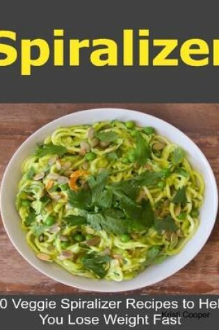 Cover of Spiralizer: 60 Veggie Spiralizer Recipes to Help You Lose Weight Fast