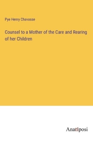 Cover of Counsel to a Mother of the Care and Rearing of her Children