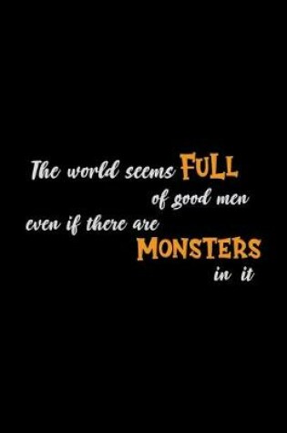 Cover of The World Seems Full Of Good Men Even If There Are Monsters In It