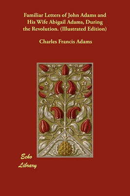 Book cover for Familiar Letters of John Adams and His Wife Abigail Adams, During the Revolution. (Illustrated Edition)