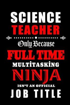 Book cover for Science Teacher Only Because Full Time Multitasking Ninja Isn't An Official Job Title