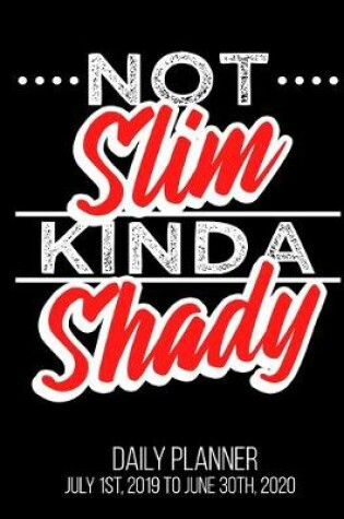 Cover of Not Slim Kinda Shady Daily Planner July 1st, 2019 To June 30th, 2020