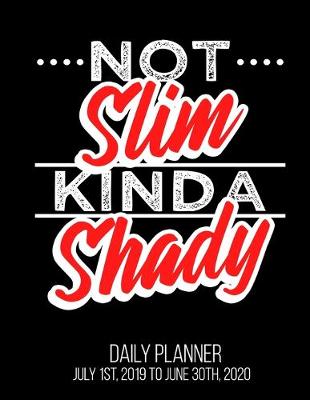 Book cover for Not Slim Kinda Shady Daily Planner July 1st, 2019 To June 30th, 2020