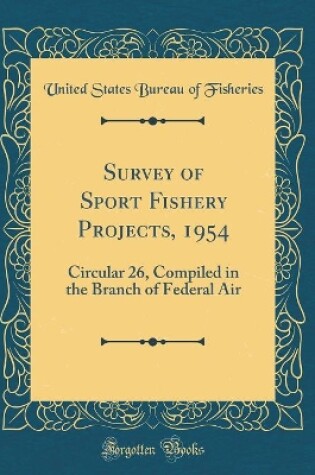 Cover of Survey of Sport Fishery Projects, 1954: Circular 26, Compiled in the Branch of Federal Air (Classic Reprint)