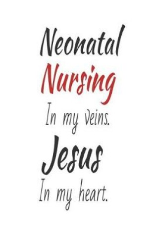 Cover of Neonatal Nursing In My Veins. Jesus In My Heart.