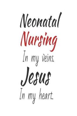 Book cover for Neonatal Nursing In My Veins. Jesus In My Heart.