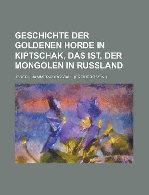 Book cover for Geschichte Der Goldenen Horde in Kiptschak, Das Ist, Der Mongolen in Russland