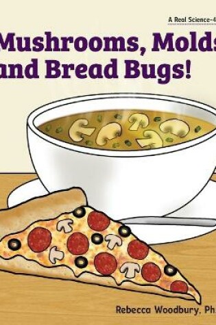 Cover of Mushrooms, Molds, and Bread Bugs!