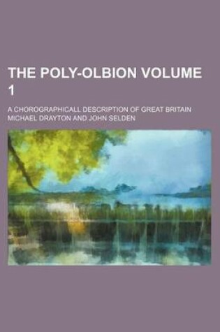 Cover of The Poly-Olbion Volume 1; A Chorographicall Description of Great Britain