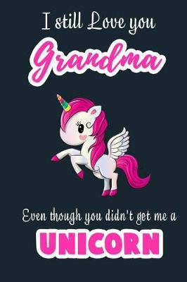 Book cover for I Still Love you Grandma Even though you didn't get me a Unicorn