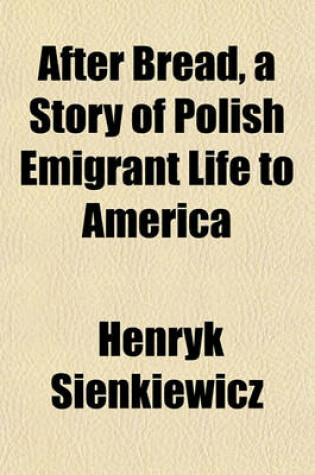 Cover of After Bread, a Story of Polish Emigrant Life to America