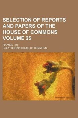 Cover of Selection of Reports and Papers of the House of Commons Volume 25; Finance [1]