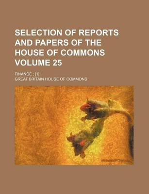 Book cover for Selection of Reports and Papers of the House of Commons Volume 25; Finance [1]