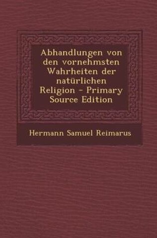 Cover of Abhandlungen Von Den Vornehmsten Wahrheiten Der Naturlichen Religion - Primary Source Edition