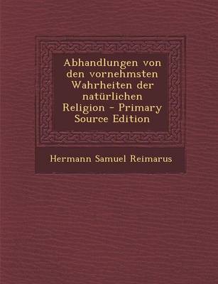 Book cover for Abhandlungen Von Den Vornehmsten Wahrheiten Der Naturlichen Religion - Primary Source Edition