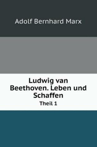 Cover of Ludwig van Beethoven. Leben und Schaffen Theil 1