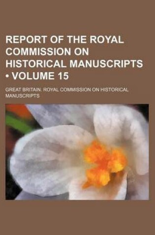 Cover of Report of the Royal Commission on Historical Manuscripts (Volume 15)