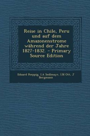 Cover of Reise in Chile, Peru Und Auf Dem Amazonenstrome Wahrend Der Jahre 1827-1832. - Primary Source Edition