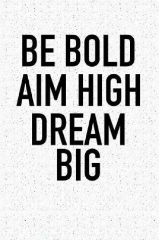 Cover of Be Bold Aim High Dream Big