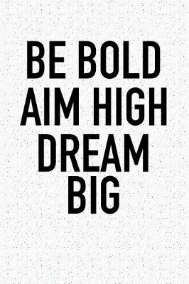 Book cover for Be Bold Aim High Dream Big