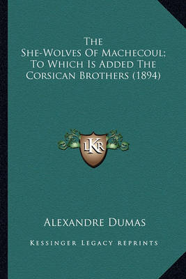 Book cover for The She-Wolves of Machecoul; To Which Is Added the Corsican the She-Wolves of Machecoul; To Which Is Added the Corsican Brothers (1894) Brothers (1894)