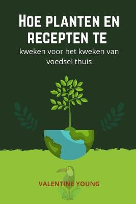 Book cover for Hoe planten en recepten te kweken voor het kweken van voedsel thuis