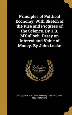 Book cover for Principles of Political Economy; With Sketch of the Rise and Progress of the Science. by J.R. M'Culloch. Essay on Interest and Value of Money. by John Locke