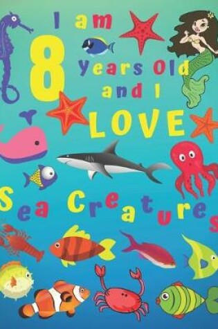 Cover of I am 8 Years-old and Love Sea Creatures