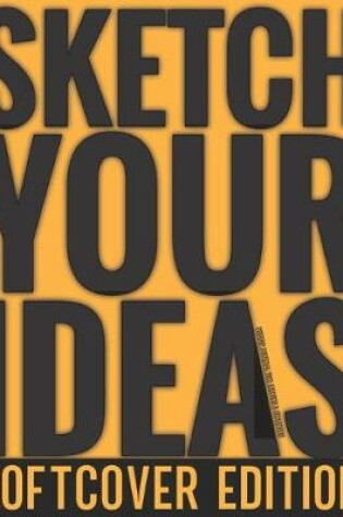 Cover of Sketch Your Ideas - Softcover Edition