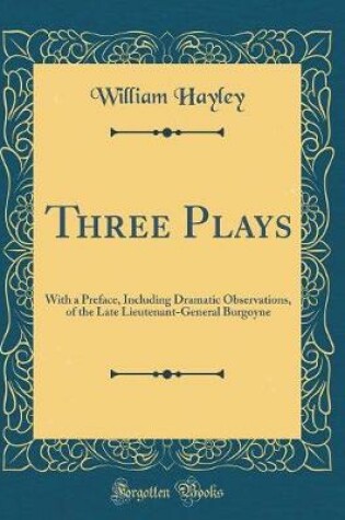 Cover of Three Plays: With a Preface, Including Dramatic Observations, of the Late Lieutenant-General Burgoyne (Classic Reprint)