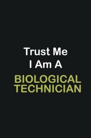 Cover of Trust Me I Am A Biological Technician