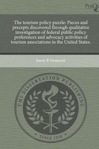 Cover of The Tourism Policy Puzzle: Pieces and Precepts Discovered Through Qualitative Investigation of Federal Public Policy Preferences and Advocacy ACT