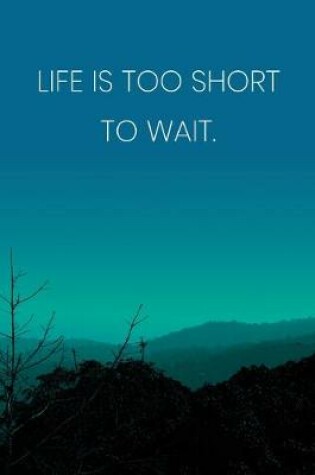 Cover of Inspirational Quote Notebook - 'Life Is Too Short To Wait.' - Inspirational Journal to Write in - Inspirational Quote Diary