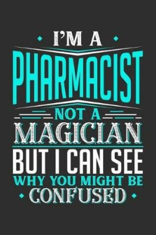 Cover of I'm A Pharmacist Not A Magician But I can See Why You Might Be Confused