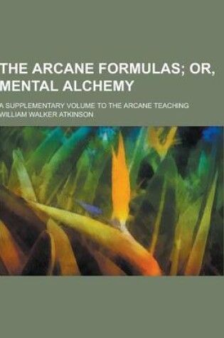 Cover of The Arcane Formulas; A Supplementary Volume to the Arcane Teaching