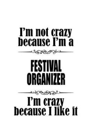 Cover of I'm Not Crazy Because I'm A Festival Organizer I'm Crazy Because I like It