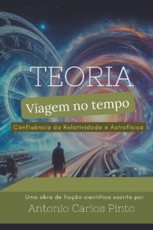 Cover of Teoria da Viagem no Tempo através da Confluência da Relatividade e Astrofísica