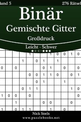 Cover of Binär Gemischte Gitter Großdruck - Leicht bis Schwer - Band 5 - 276 Rätsel