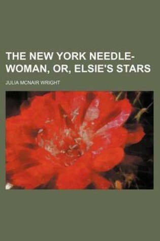 Cover of The New York Needle-Woman, Or, Elsie's Stars