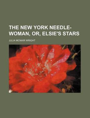 Book cover for The New York Needle-Woman, Or, Elsie's Stars