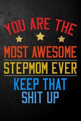 Book cover for You Are The Most Awesome Stepmom Ever Keep That Shit Up
